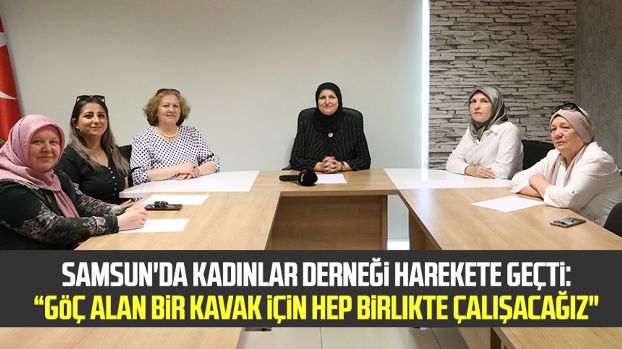 Samsun'da kadınlar derneği harekete geçti: "Göç alan bir Kavak için hep birlikte çalışacağız"