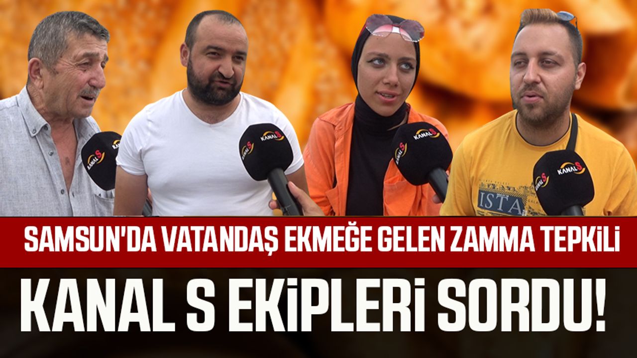 Kanal S ekipleri sordu! Samsun'da Vatandaş ekmeğe gelen zamma tepkili