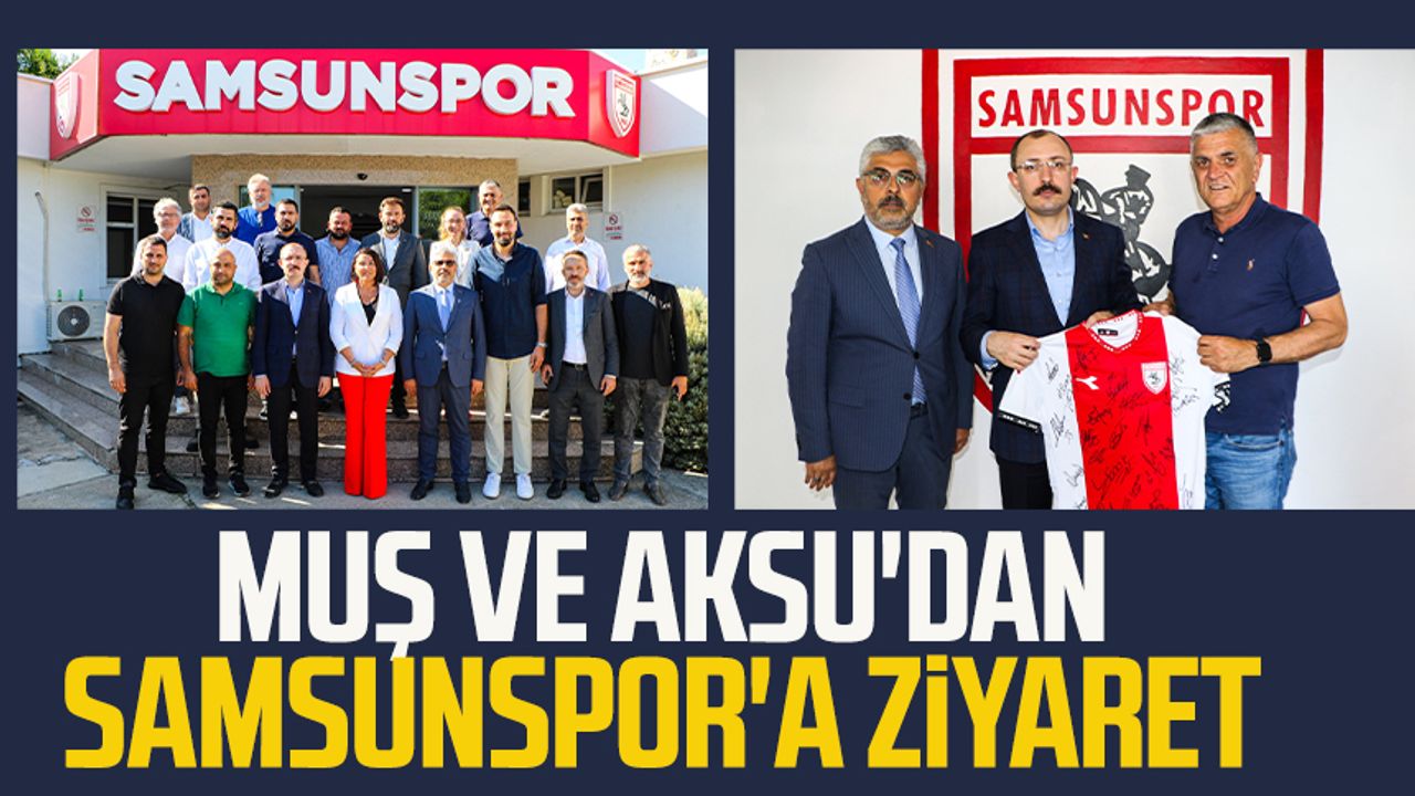 TBMM Plan ve Bütçe Komisyonu Başkanı Mehmet Muş ve AK Parti Samsun Milletvekili Ersan Aksu'dan Samsunspor'a ziyaret