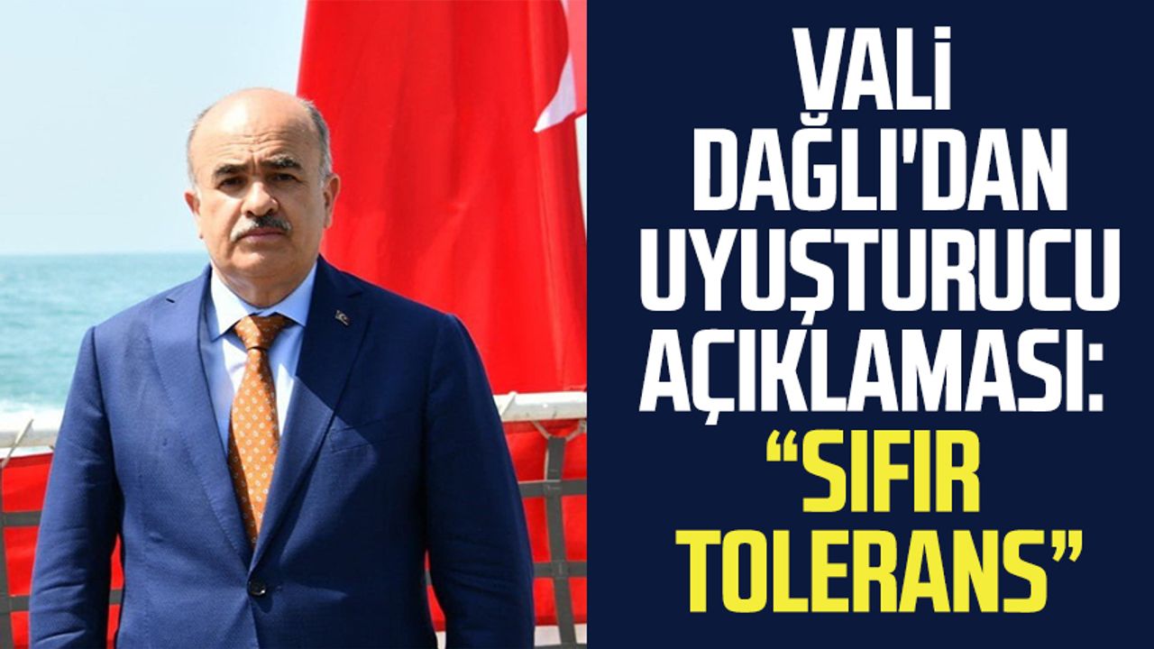 Samsun Valisi Zülkif Dağlı'dan uyuşturucu açıklaması: “Sıfır tolerans”