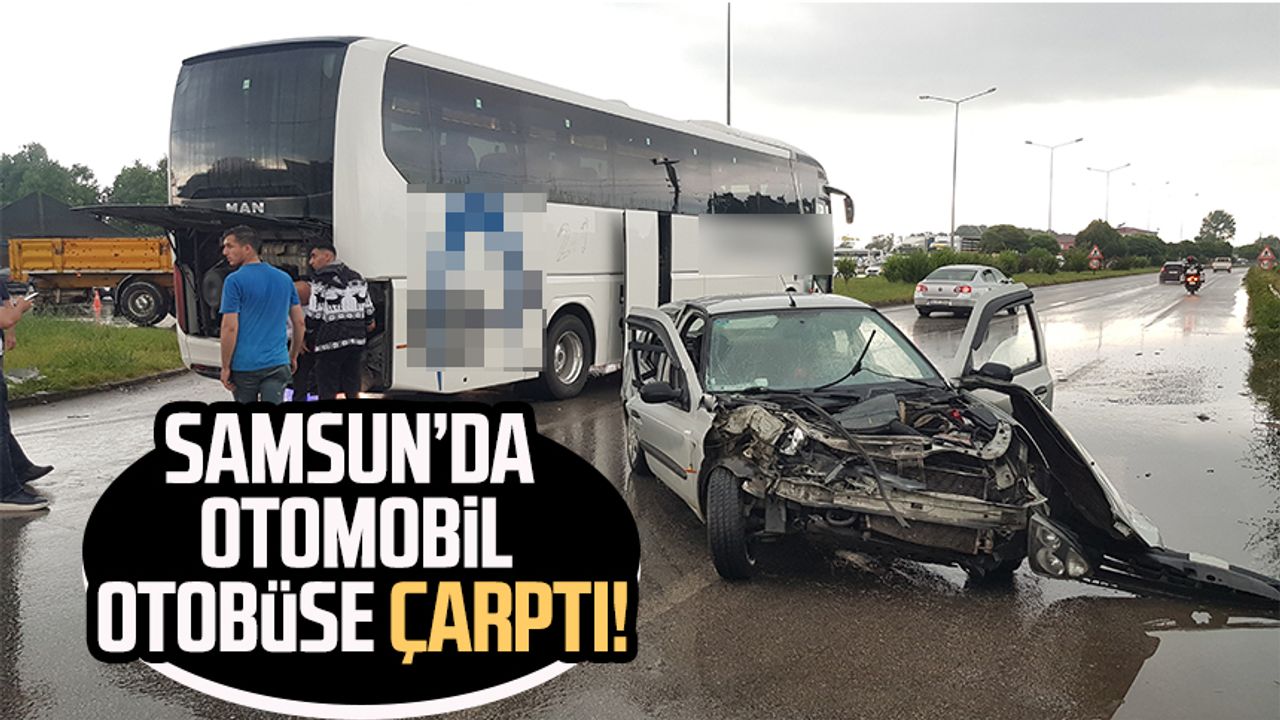 Samsun’da otomobil otobüse çarptı!