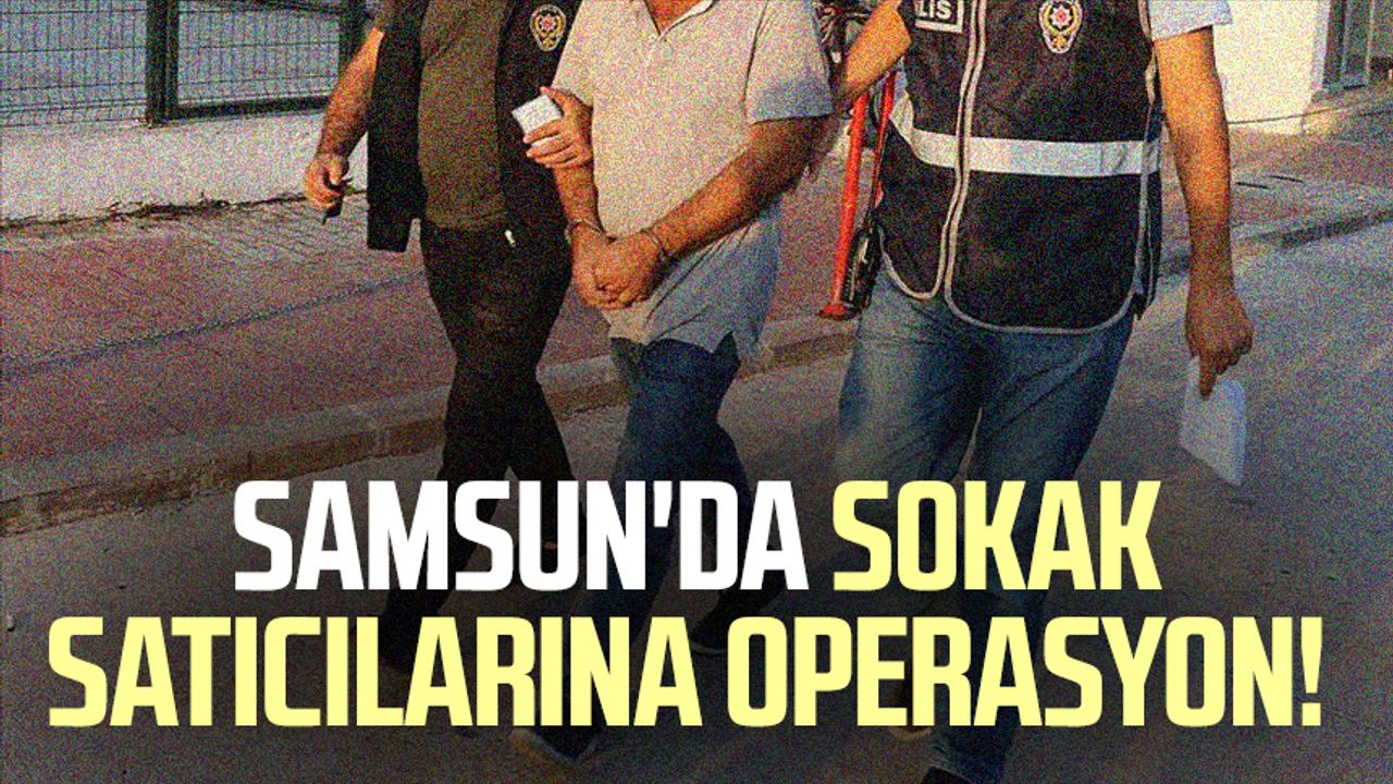 Samsun'da sokak satıcılarına operasyon!