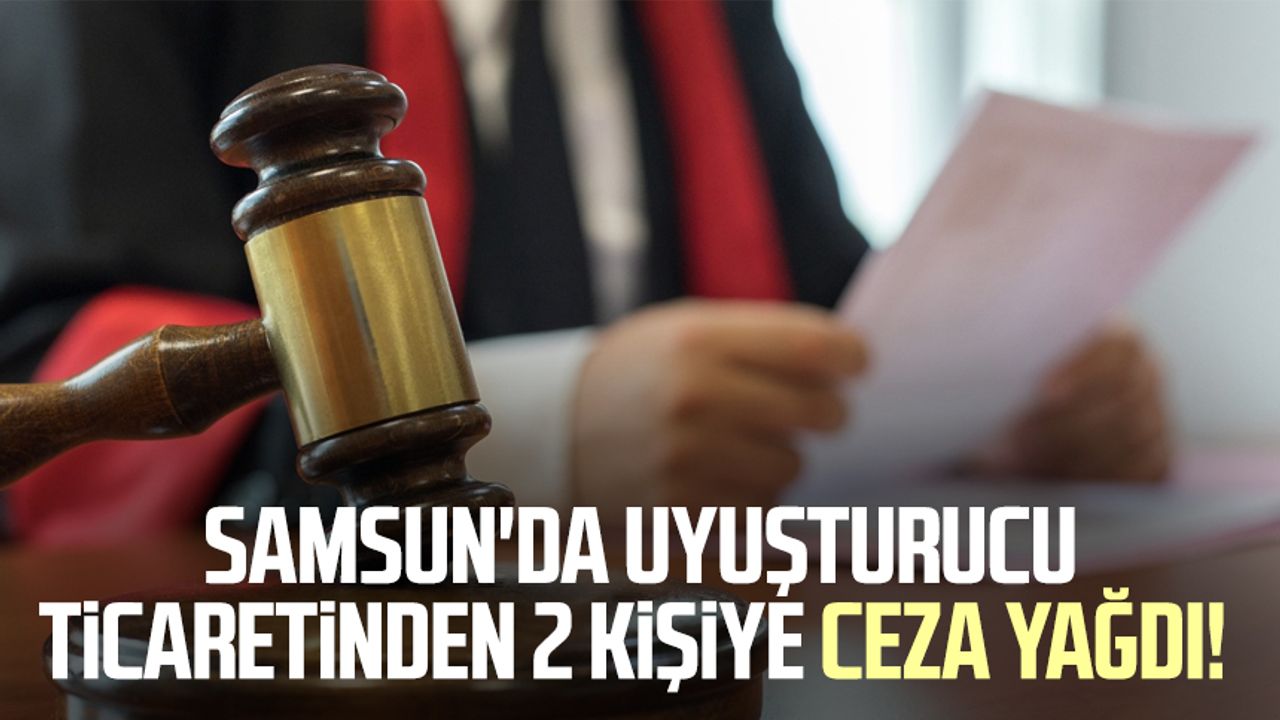 Samsun'da uyuşturucu ticaretinden 2 kişiye ceza yağdı!