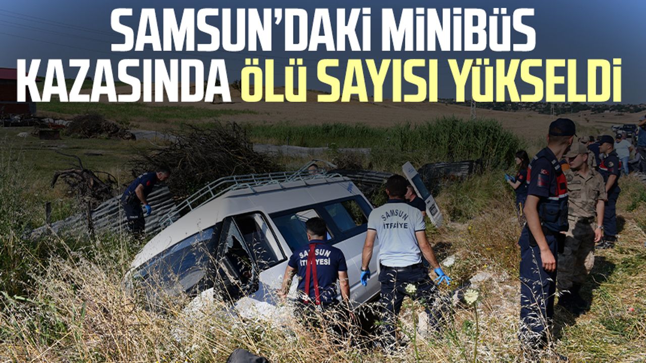 Samsun Vezirköprü'deki minibüs kazasında ölü sayısı yükseldi
