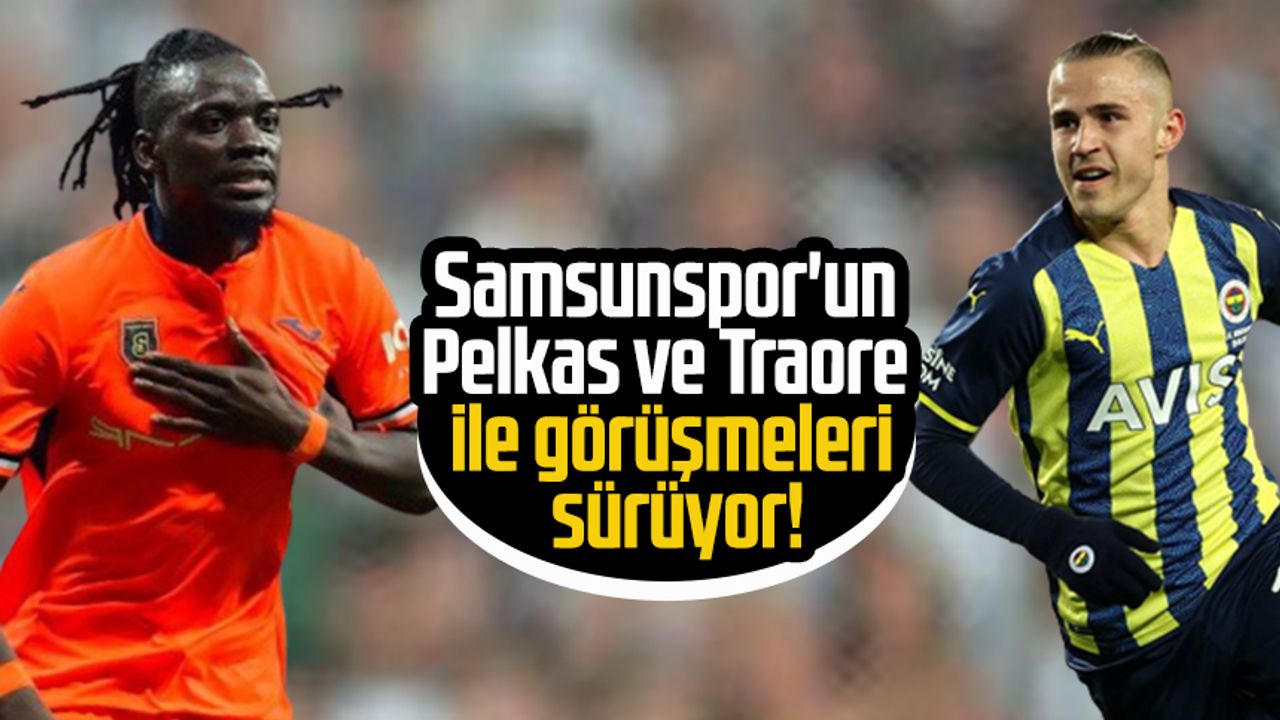 Samsunspor'un Dimitris Pelkas ve Bertrand Traore ile görüşmeleri sürüyor!