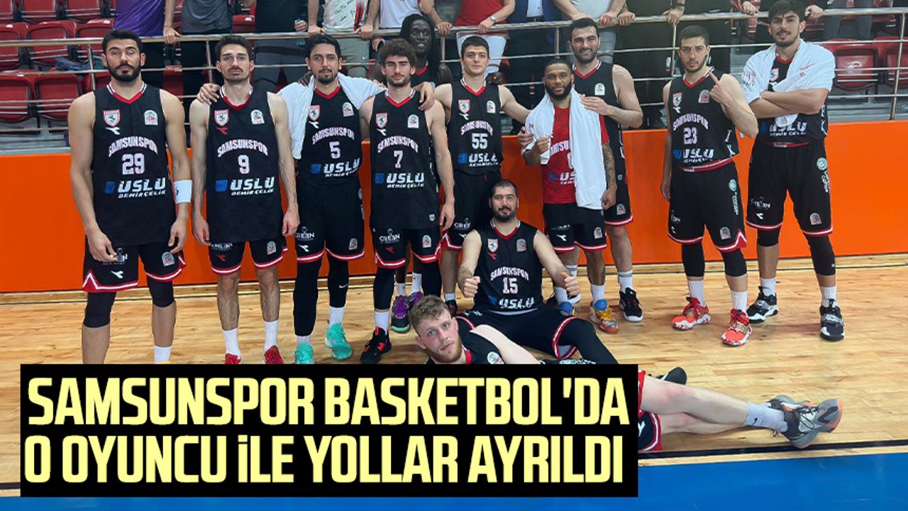 Samsunspor Basketbol'da o oyuncu ile yollar ayrıldı