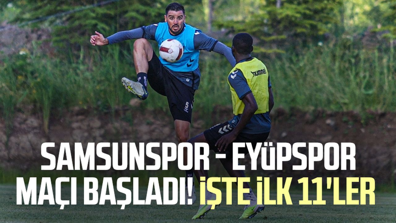 Samsunspor - Eyüpspor maçı başladı! İşte ilk 11'ler