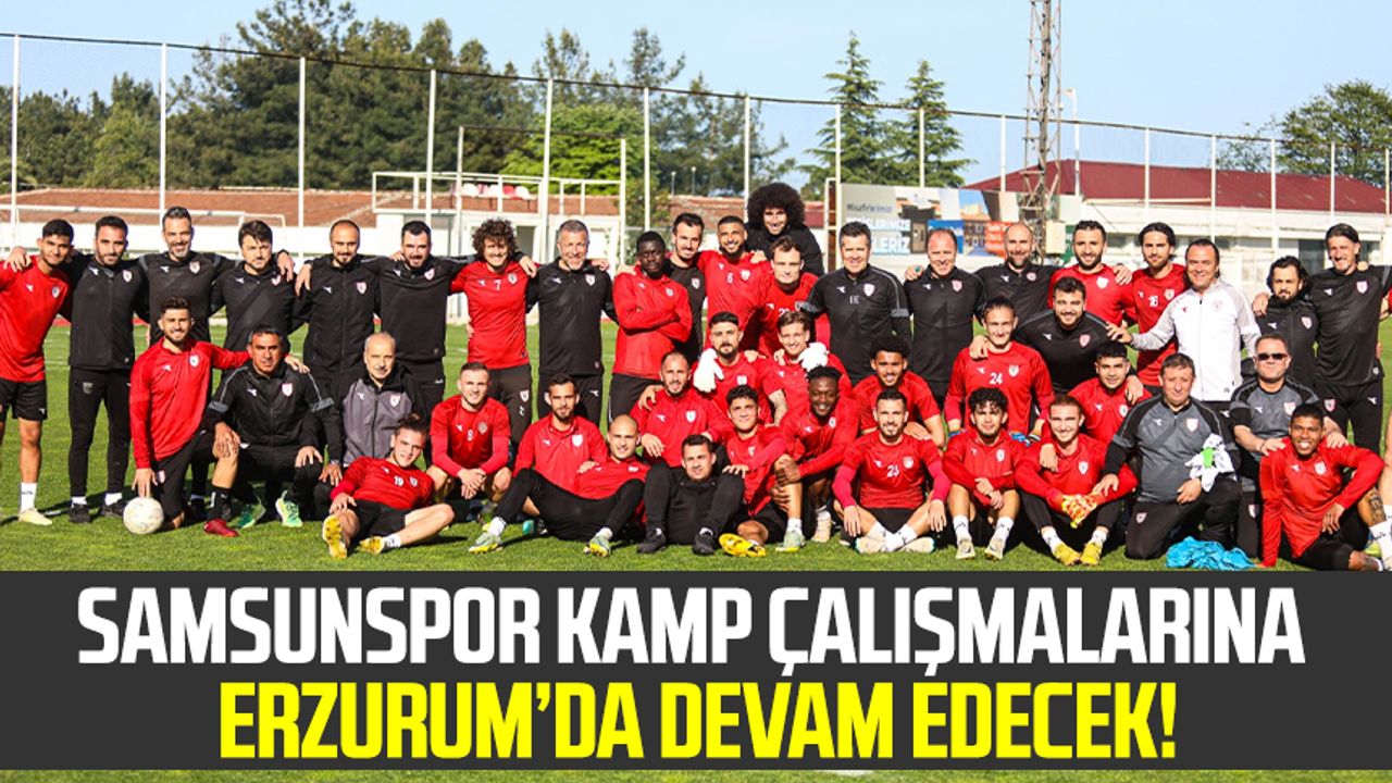 Samsunspor kamp çalışmalarına Erzurum'da devam edecek!