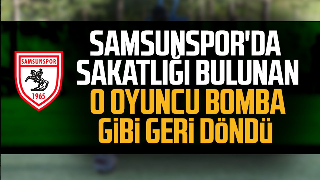 Samsunspor'da sakatlığı bulunan o oyuncu bomba gibi geri döndü 