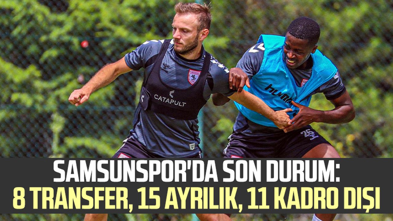 Samsunspor'da son durum: 8 transfer, 15 ayrılık, 11 kadro dışı