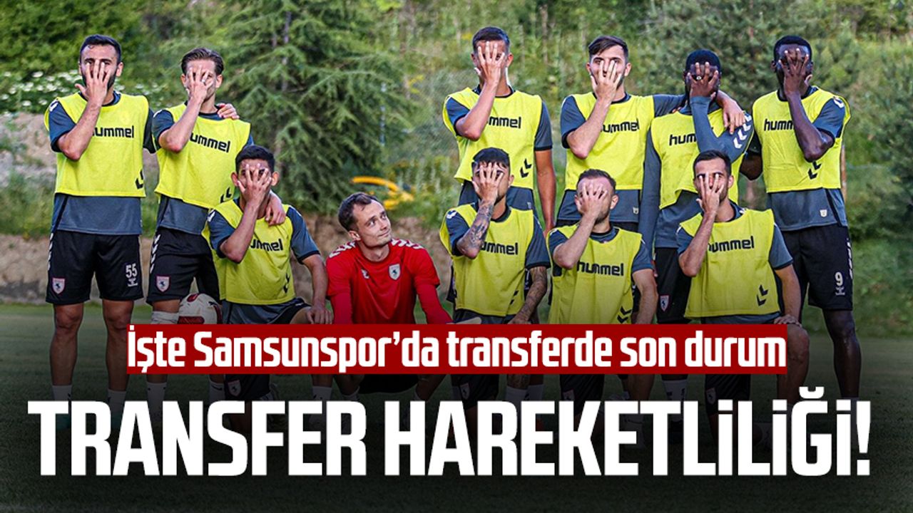 Samsunspor'da transfer hareketliliği! İşte Samsunspor transferlerinde son durum