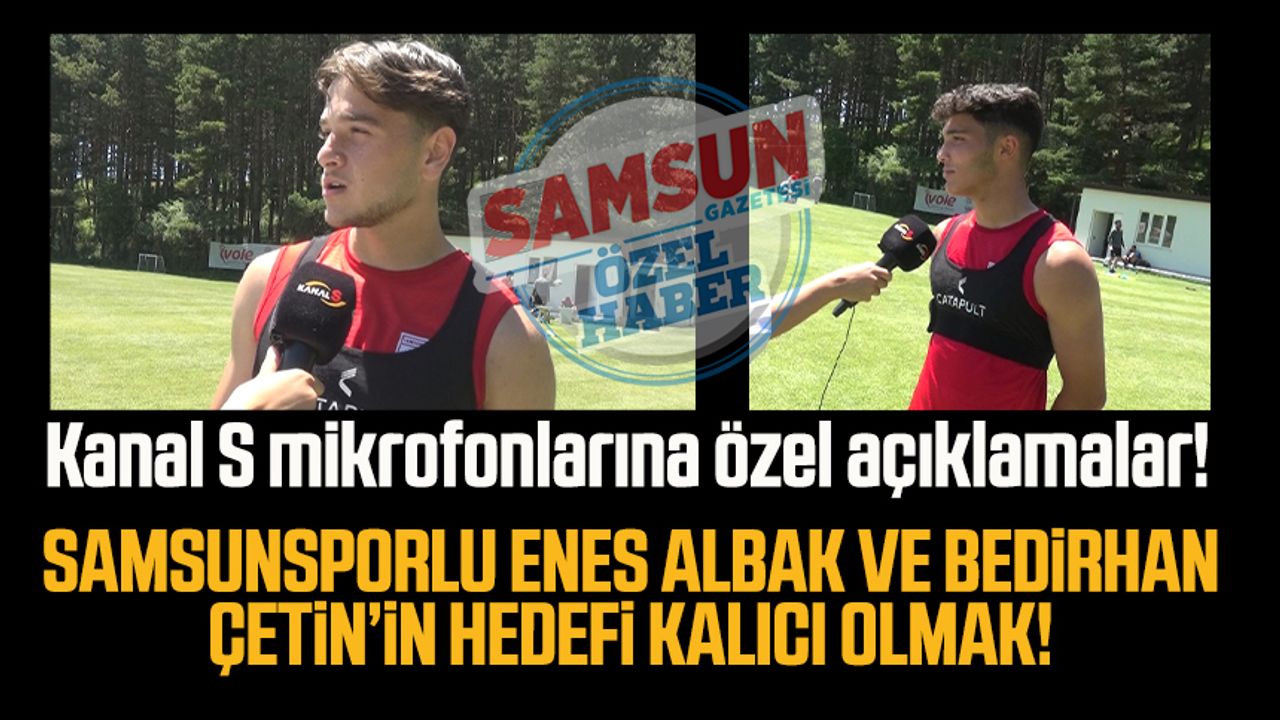 Kanal S mikrofonlarına özel açıklamalar: Samsunsporlu Enes Albak ve Bedirhan Çetin'in hedefi kalıcı olmak!