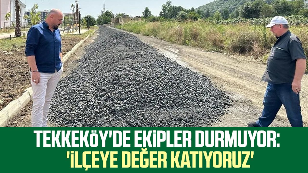Tekkeköy'de ekipler durmuyor:  'İlçeye değer katıyoruz'