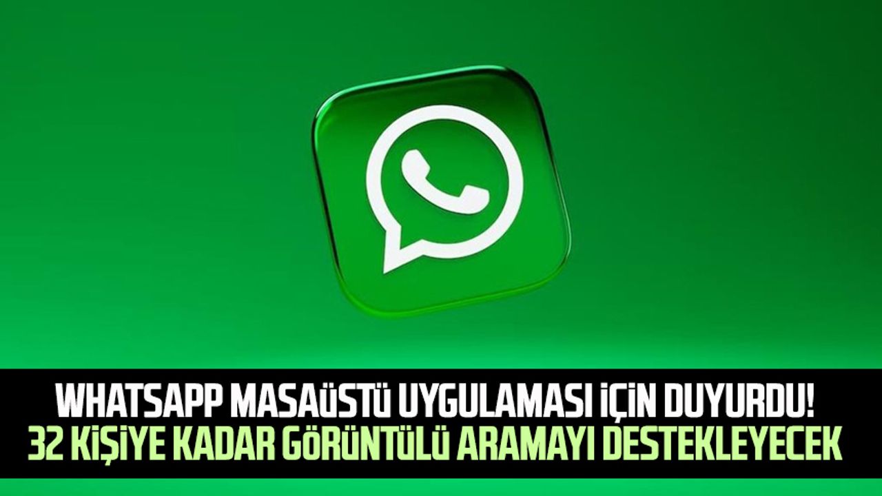 WhatsApp masaüstü uygulaması için duyurdu! 32 kişiye kadar görüntülü aramayı destekleyecek