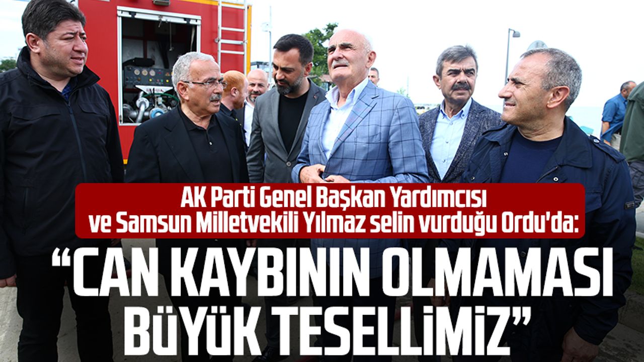 AK Parti Genel Başkan Yardımcısı ve Samsun Milletvekili Yusuf Ziya Yılmaz selin vurduğu Ordu'da