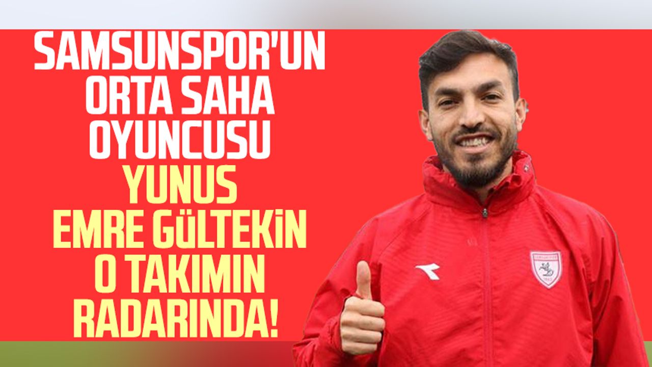 Samsunspor'un orta saha oyuncusu Yunus Emre Gültekin o takımın radarında!