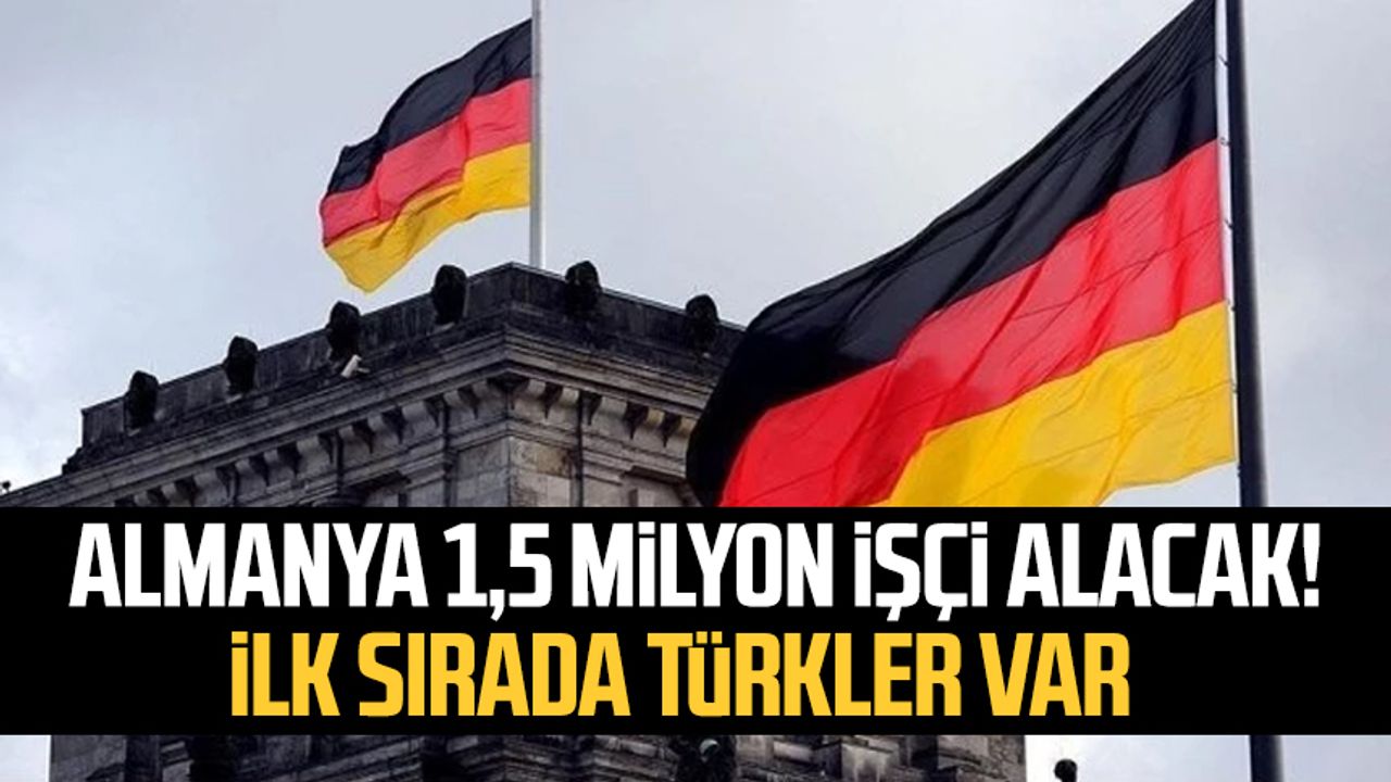 Almanya 1,5 milyon işçi alacak! İlk sırada Türkler var