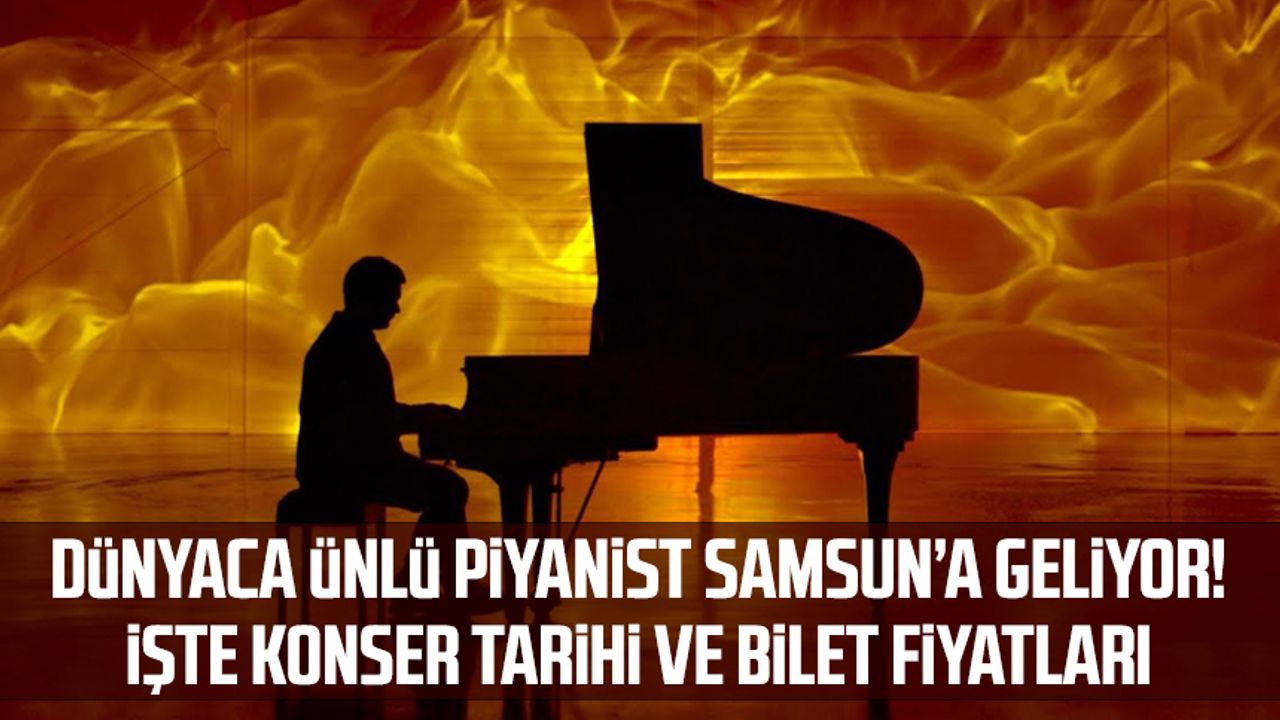Dünyaca ünlü piyanist Samsun'a geliyor! İşte konser tarihi ve bilet fiyatları