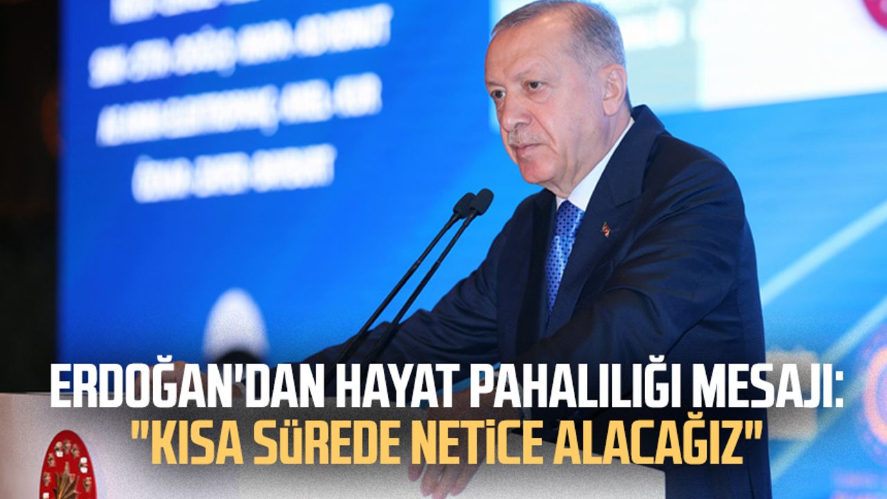 Erdoğan'dan hayat pahalılığı mesajı: "Kısa sürede netice alacağız"