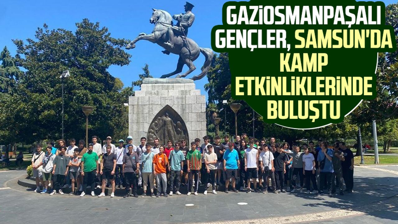 Gaziosmanpaşalı gençler, Samsun'da kamp etkinliklerinde buluştu