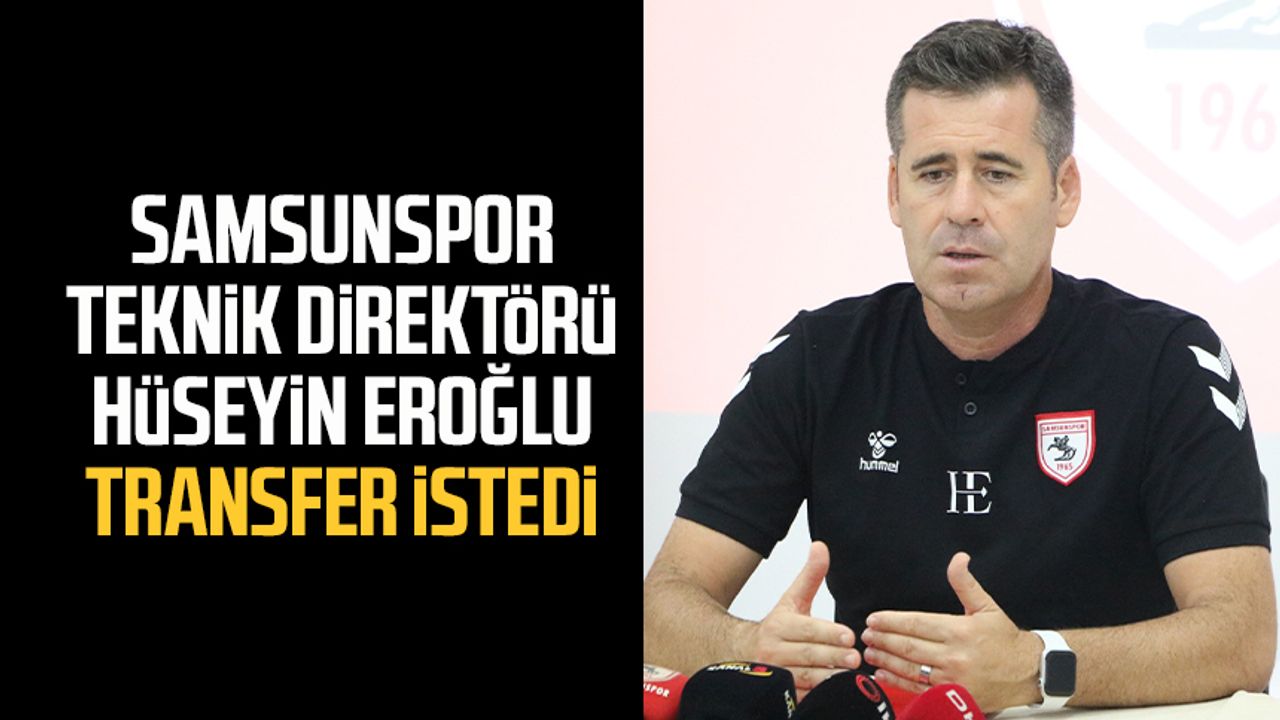 Samsunspor Teknik Direktörü Hüseyin Eroğlu transfer istedi
