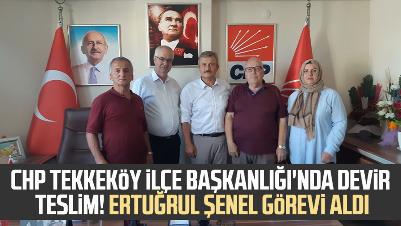 CHP Tekkeköy İlçe Başkanlığı'nda devir teslim! Ertuğrul Şenel görevi aldı