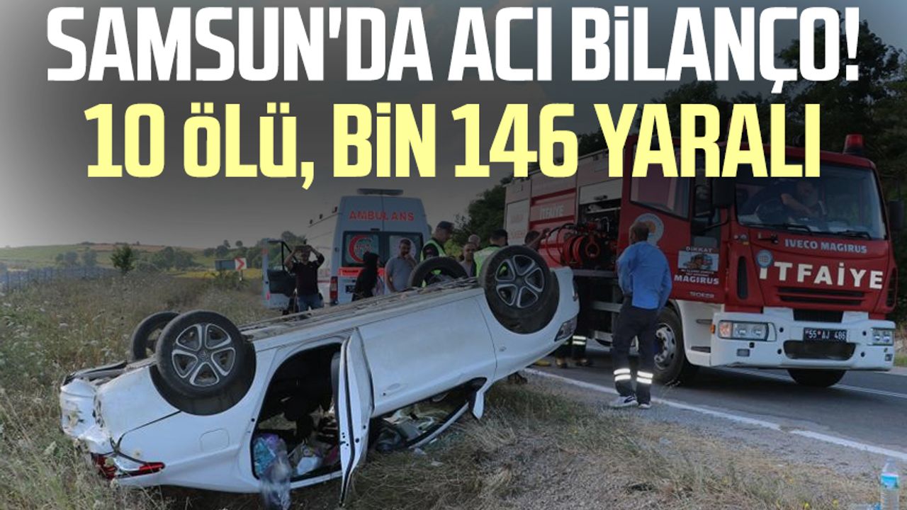 Samsun'da acı bilanço! 10 ölü, bin 146 yaralı
