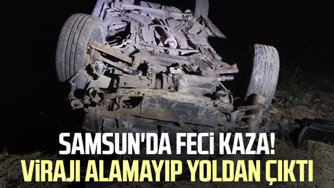 Samsun'da feci kaza! Virajı alamayıp yoldan çıktı