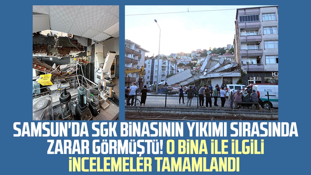 Samsun'da SGK binasının yıkımı sırasında zarar görmüştü! O bina ile ilgili incelemeler tamamlandı