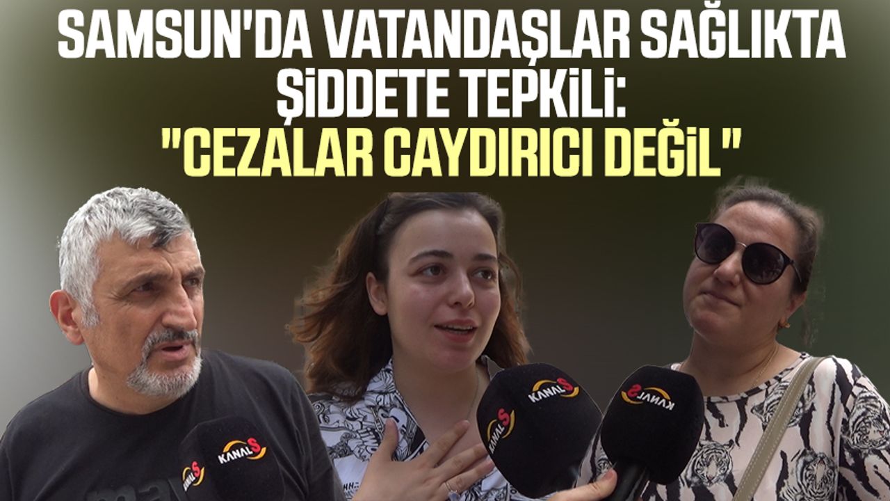 Samsun'da vatandaşlar sağlıkta şiddete tepkili: "Cezalar caydırıcı değil"