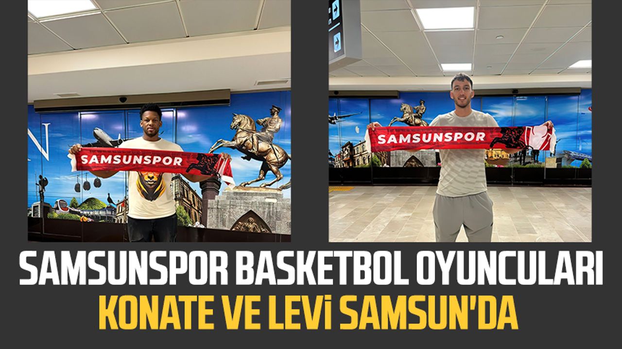 Samsunspor Basketbol oyuncuları Konate ve Levi Samsun'da 