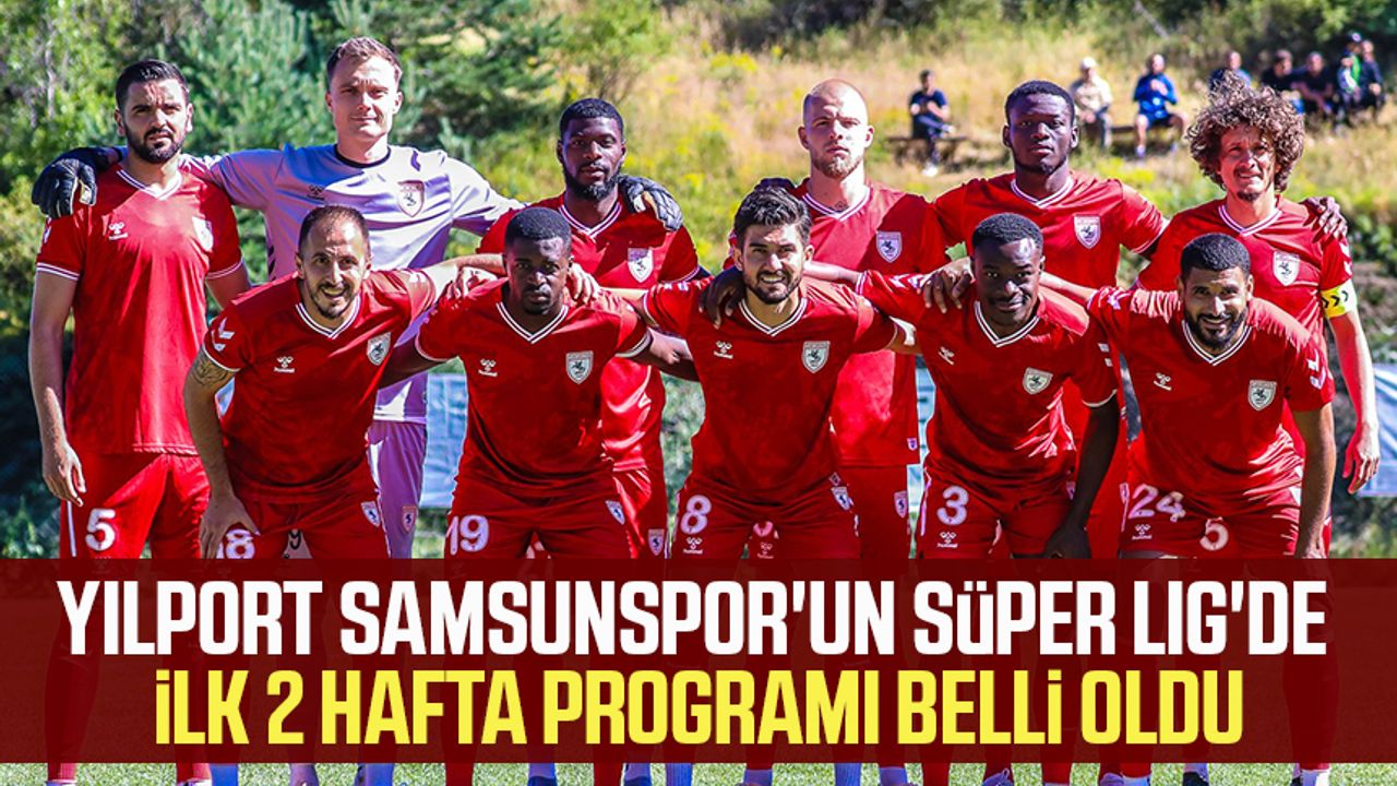 Yılport Samsunspor'un Süper Lig'de ilk 2 hafta programı belli oldu