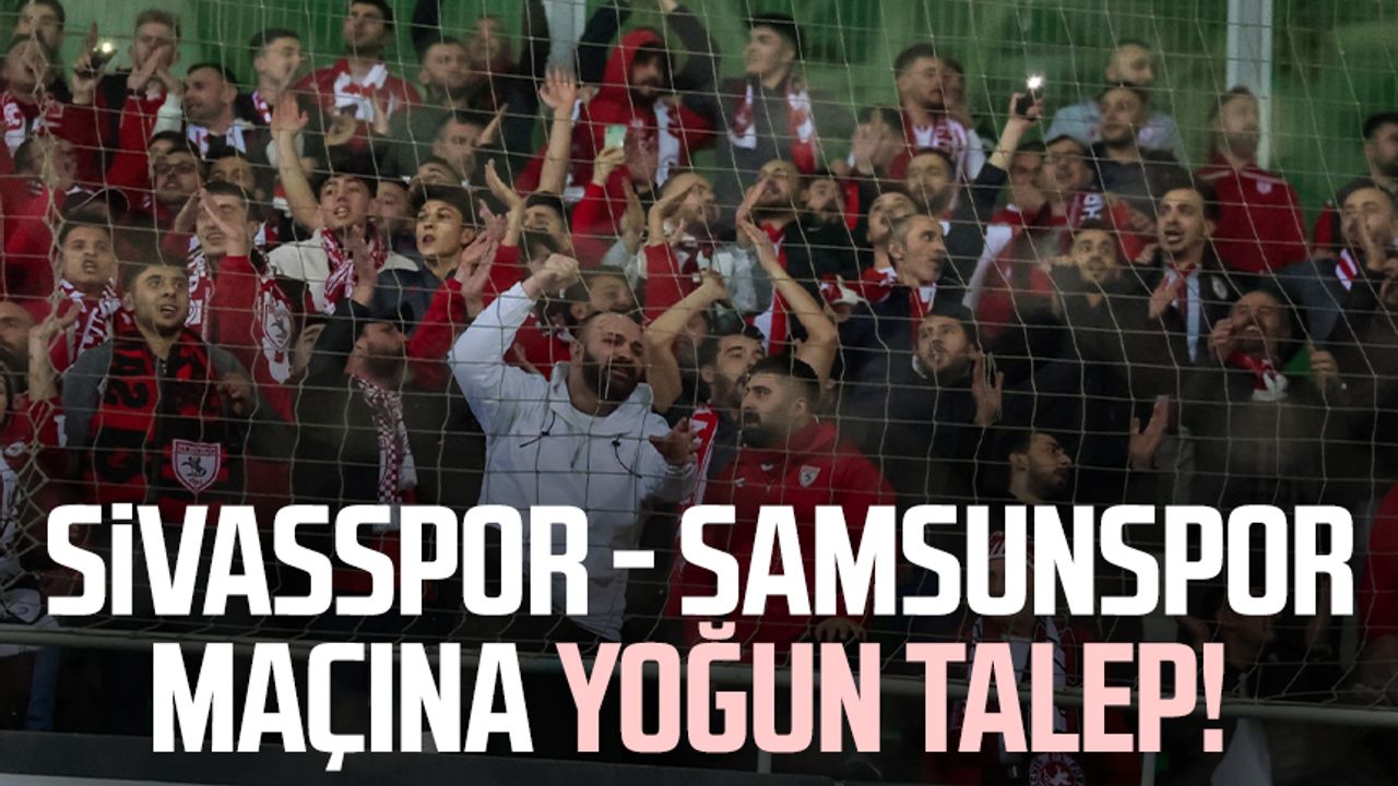 Sivasspor - Yılport Samsunspor maçına yoğun talep!