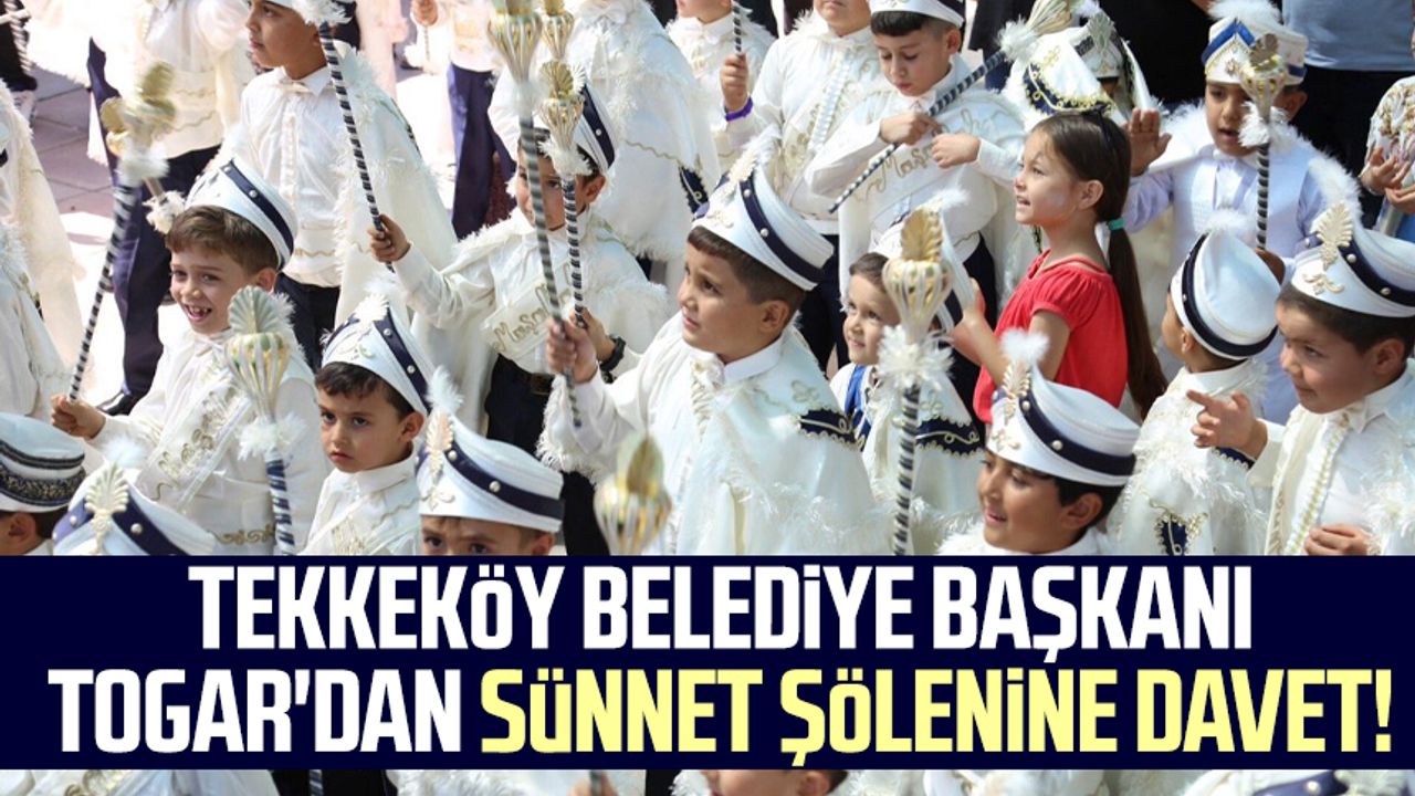 Tekkeköy Belediye Başkanı Hasan Togar'dan sünnet şölenine davet!