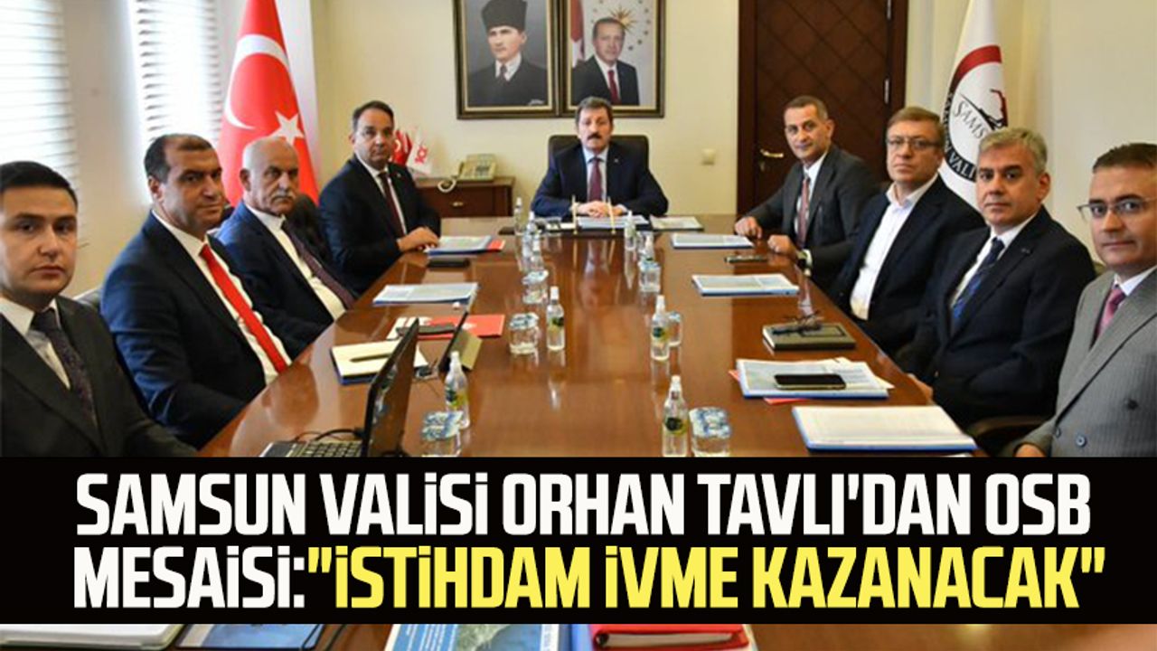 Samsun Valisi Orhan Tavlı'dan OSB mesaisi: "İstihdam ivme kazanacak"