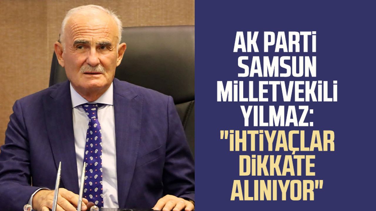 AK Parti Samsun Milletvekili Yusuf Ziya Yılmaz:"İhtiyaçlar dikkate alınıyor "