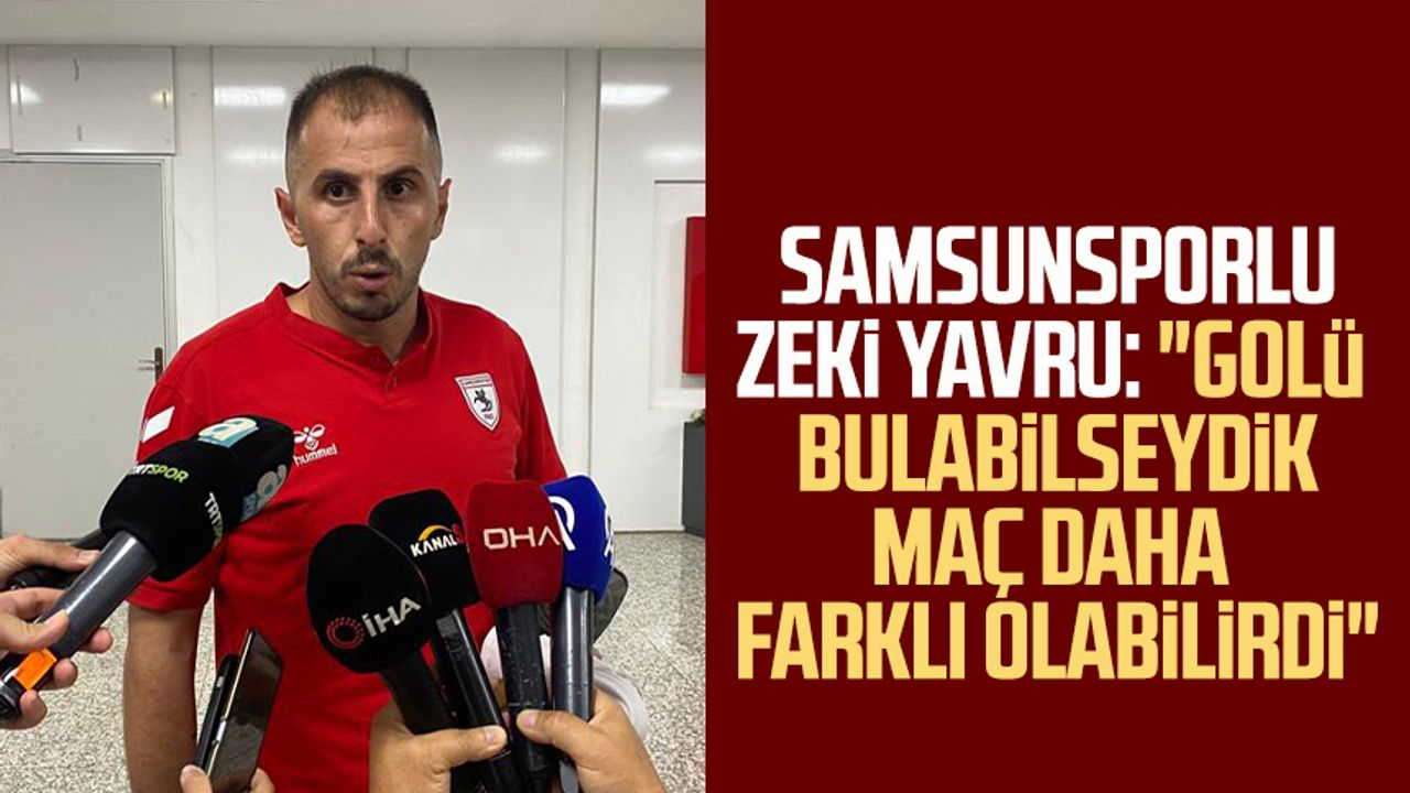 Samsunsporlu Zeki Yavru: "Golü bulabilseydik maç daha farklı olabilirdi"
