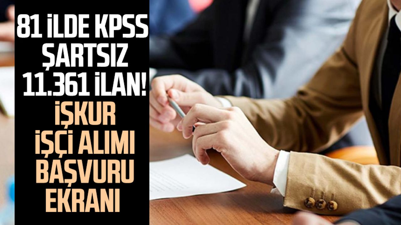 81 Ilde KPSS şartsız 11.361 Ilan! İŞKUR Işçi Alımı Başvuru Ekranı ...