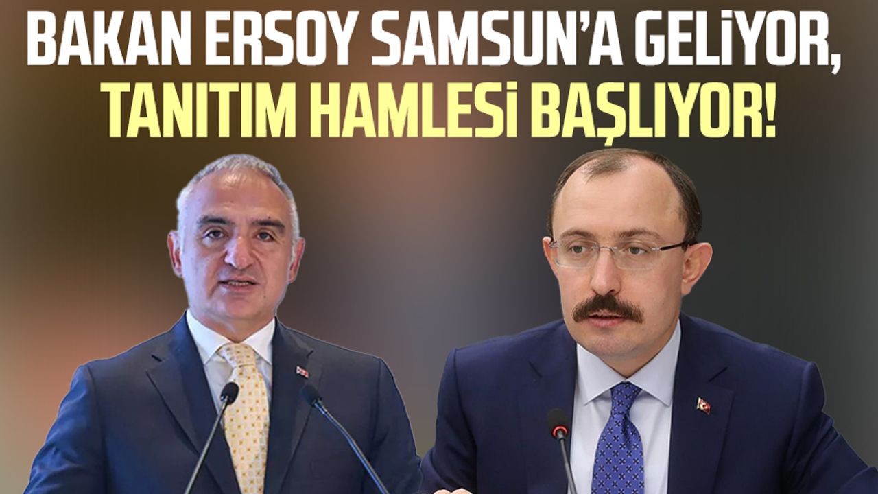Kültür ve Turizm Bakanı Mehmet Nuri Ersoy Samsun'a geliyor, tanıtım hamlesi başlıyor