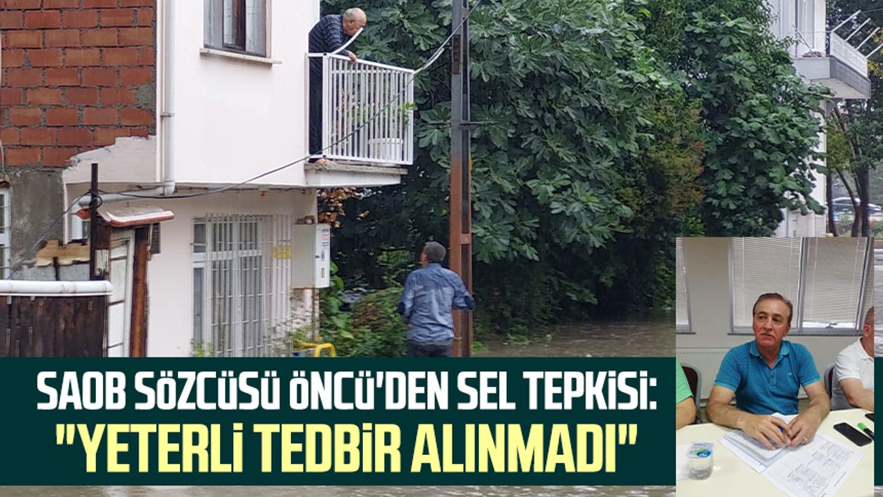 SAOB Sözcüsü Cevat Öncü'den sel tepkisi: "Yeterli tedbir alınmadı"