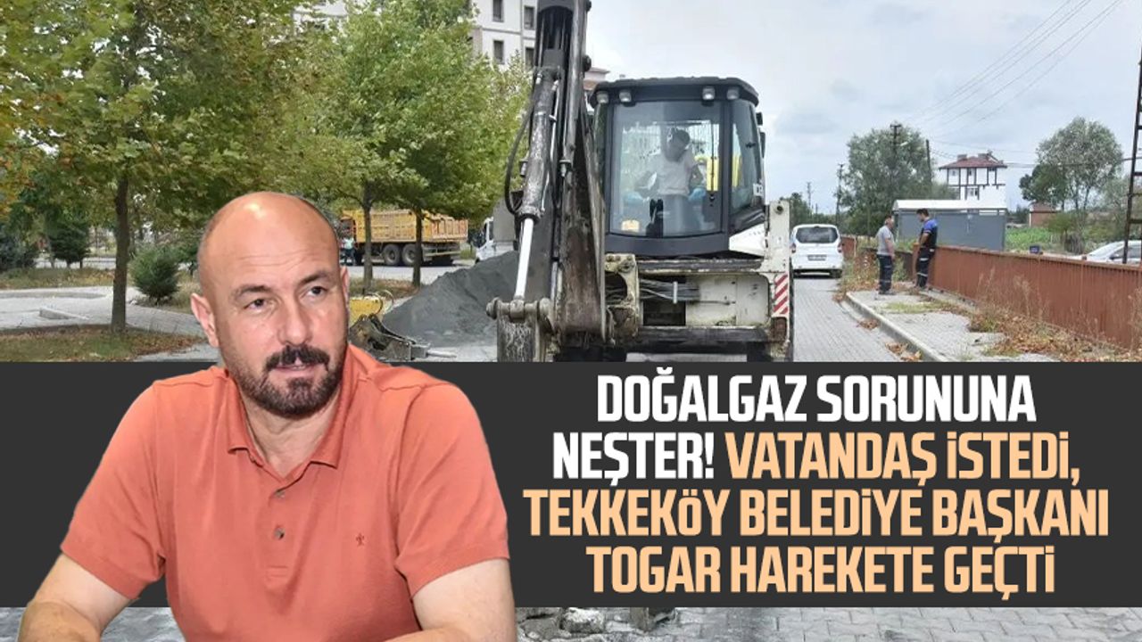 Doğalgaz sorununa neşter! Vatandaş istedi, Tekkeköy Belediye Başkanı Hasan Togar harekete geçti