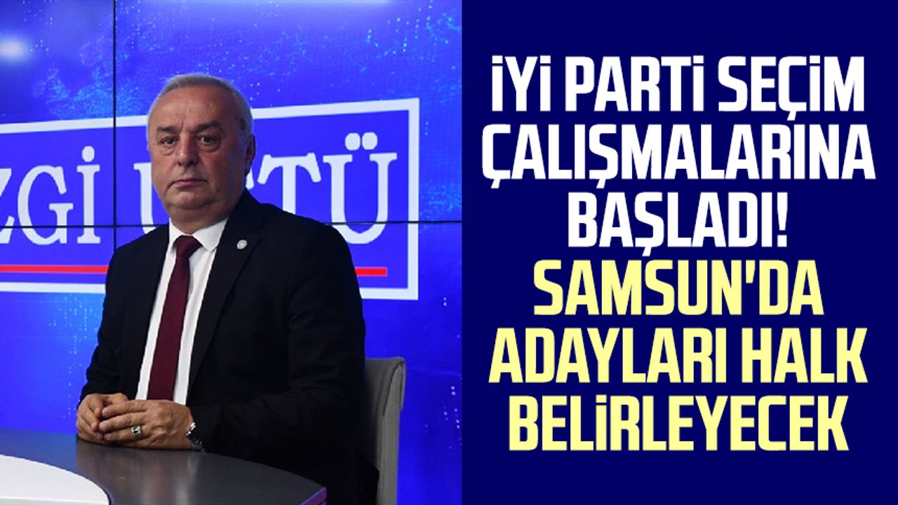 İYİ Parti seçim çalışmalarına başladı! Samsun'da adayları halk belirleyecek
