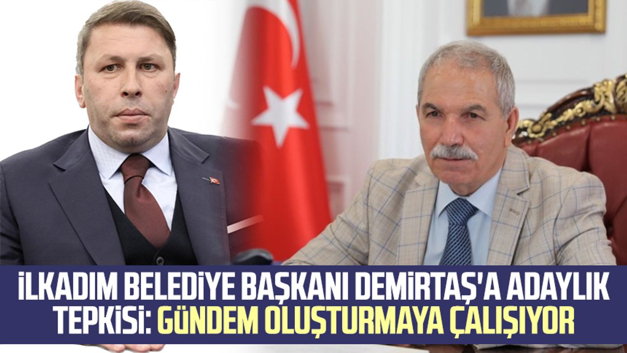 İlkadım Belediye Başkanı Necattin Demirtaş'a adaylık tepkisi: Gündem oluşturmaya çalışıyor