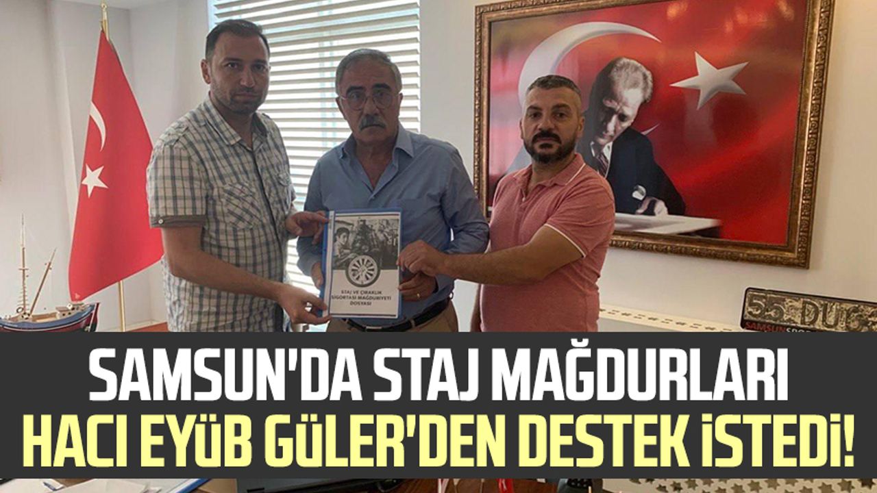 Samsun'da staj mağdurları Hacı Eyüb Güler'den destek istedi!