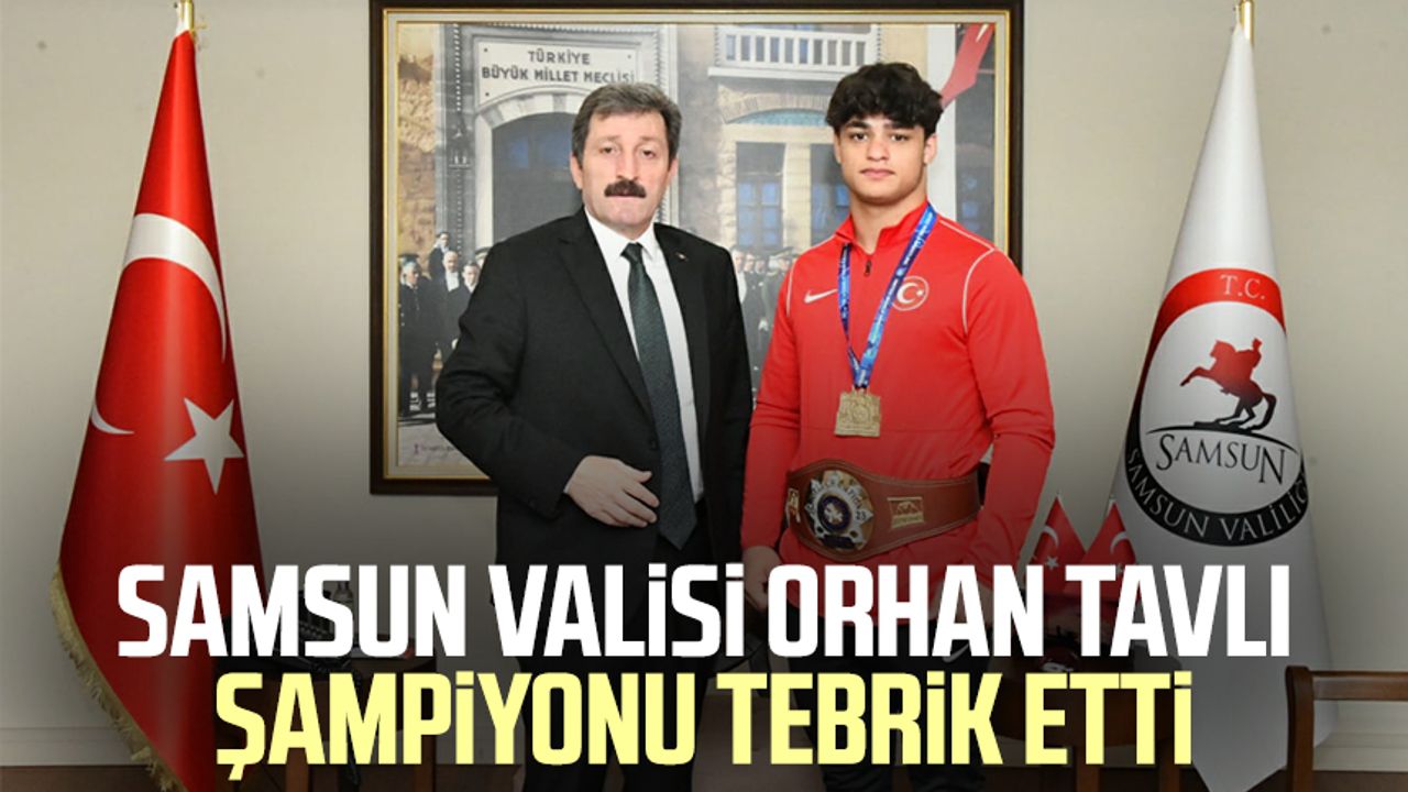 Samsun Valisi Orhan Tavlı şampiyonu tebrik etti