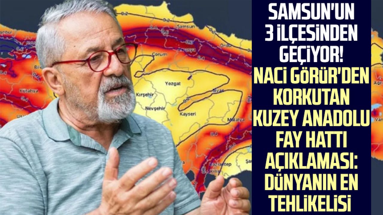 Samsun'un 3 ilçesinden geçiyor! Naci Görür'den korkutan Kuzey Anadolu Fay Hattı açıklaması: Dünyanın en tehlikelisi