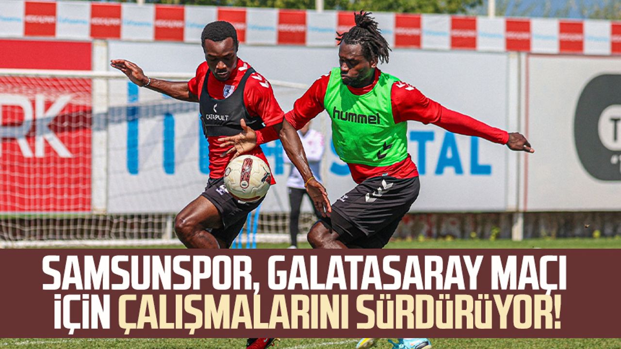 Samsunspor, Galatasaray maçı için çalışmalarını sürdürüyor!