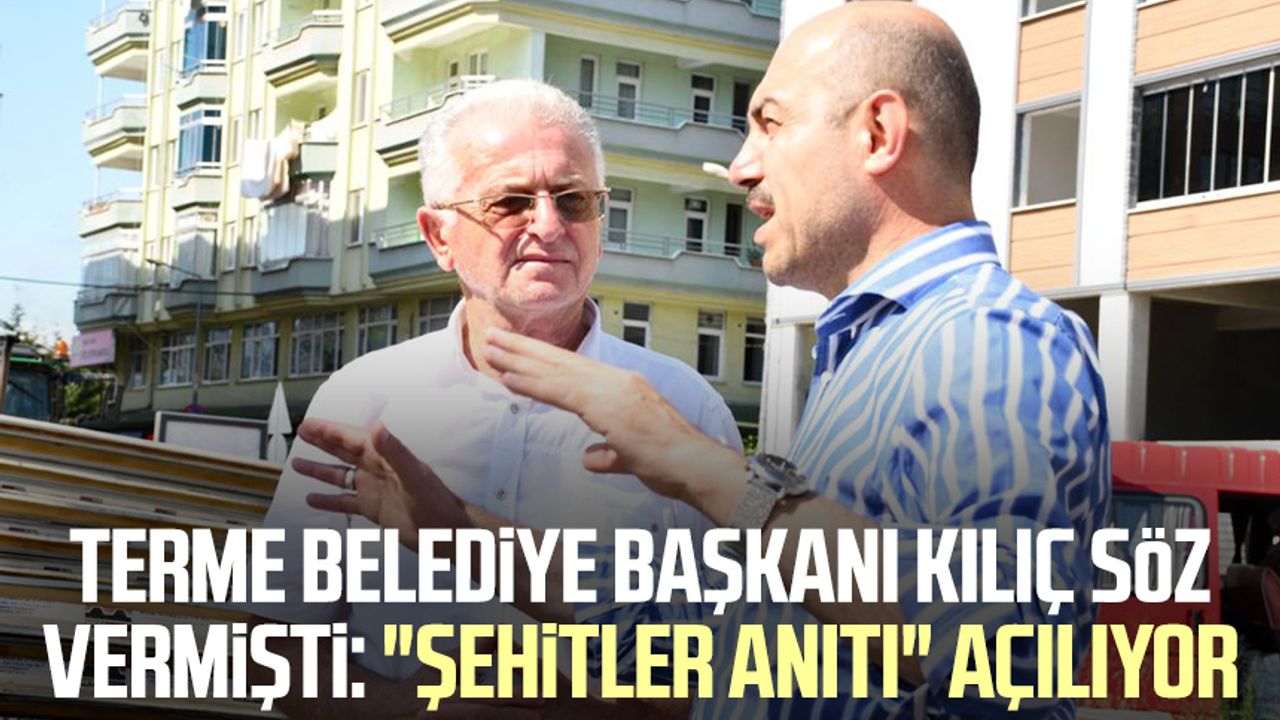 Terme Belediye Başkanı Ali Kılıç söz vermişti: "Şehitler Anıtı" açılıyor