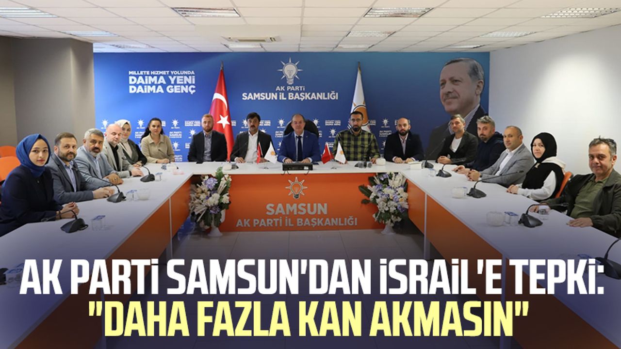 AK Parti Samsun'dan İsrail'e tepki: "Daha fazla kan akmasın"