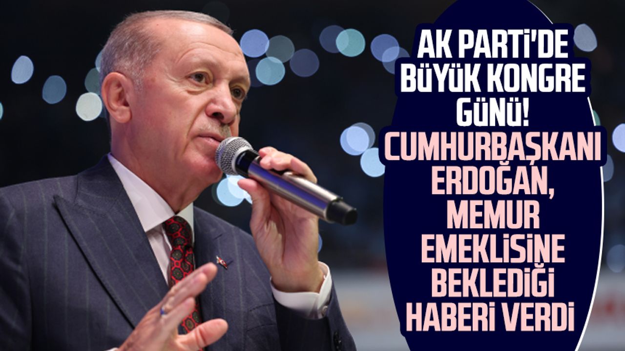 AK Parti'de büyük kongre günü! Cumhurbaşkanı Erdoğan, memur emeklisine beklediği haberi verdi